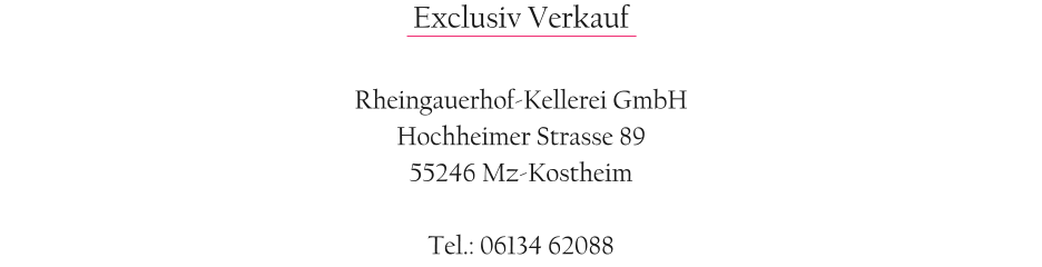 Exclusiv Verkauf  Rheingauerhof-Kellerei GmbH Hochheimer Strasse 89 55246 Mz-Kostheim  Tel.: 06134 62088